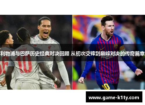 利物浦与巴萨历史经典对决回顾 从初次交锋到巅峰对决的传奇篇章