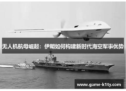 无人机航母崛起：伊朗如何构建新时代海空军事优势